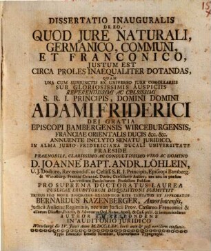 Dissertatio Inauguralis De Eo, Quod Jure Naturali, Germanico, Communi, Et Franconico, Justum Est Circa Proles Inaequaliter Dotandas : Una Cum Subjunctis Ex Universo Jure Corollariis