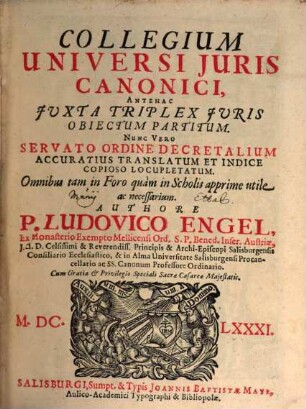 Collegium Universi Juris Canonici : Antehac Juxta Triplex Juris Obiectum Personas. Nunc Vero servato Ordine Decretalium Accuratius Translatum Et Indice Copioso Locupletatum. Omnibus tam in Foro quam in Scholis Apprime utile ac necessarium