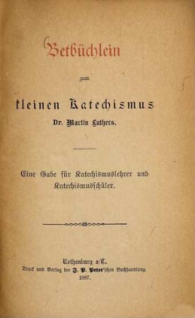 Betbüchlein zum kleinen Katechismus Dr. Martin Luthers : eine Gabe für Katechismuslehrer und Katechismusschüler