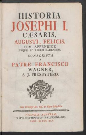 Historia Josephi I. Cæsaris, Augusti, Felicis. Cum Appendice Usque Ad Pacem Badensem