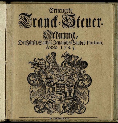 Erneuerte Tranck-Steuer-Ordnung, Der Fürstl. Sächsis. Jenaischen Landes-Portion. Anno 1725 : [So geschehen Eisenach den 30ten Julii. 1725.]