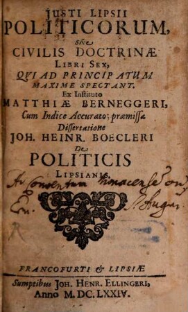 Justi Lipsii Politicorum, Sive Civilis Doctrinae Libri Sex : Qvi Ad Principatum Maxime Spectant. Ex Instituto Matthiae Berneggeri, Cum Indice Accurato praemissa Dissertatione Joh. Heinr. Boecleri De Politicis Lipsianis