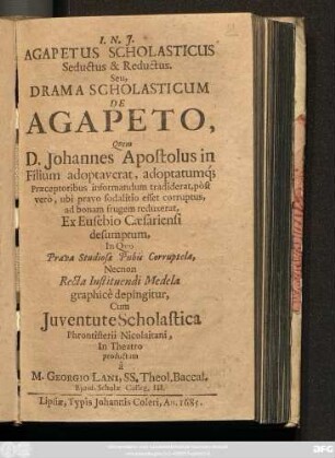 Agapetus Scholasticus Seductus & Reductus. Seu Drama Scholasticum De Agapeto ...