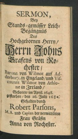 Sermon, Bey Stands-gemässer Leich-Begängnüs Des ... Herrn Johns Grafens von Rochester/ Barons von Wilmot ... Geboren/ im April. 1648. gestorben/ den 26. Julii 1680