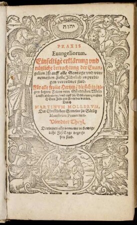 4: Praxis Evangeliorum. Einfeltige erklärung und nützliche betrachtung der Evangelien/ so auff alle Sontage und vornemesten Feste Jährlich zu predigen verordnet sind. 4