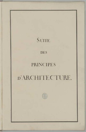 SUITE DES PRINCIPES D'ARCHITECTURE : Titelblatt mit Besitzstempel der Königlich Öffentlichen Bibliothek Dresden, 1806-1917, Prinz Karl Christian Joseph von Sachsen, 1750. Feder/Papier. 46,2 x 30,2 cm. Bez.: "SUITE DES PRINCIPES D' ARCHITECTURE"