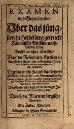 Examen und Gegenbericht, Über das jüngsten zu Heidelberg getruckt Calvinische Büchlin, nachfolgenden Tituls: Außführlicher Bericht, Was die Reformirte Kirchen in Teutschland, gleuben oder nicht gleuben, Item, was sie für Ceremonien gebrauchen oder nicht gebrauchen ...