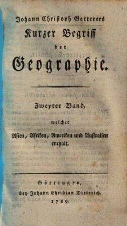Johann Christoph Gatterers Kurzer Begriff der Geographie. Zweyter Band, welcher Asien, Afriken, Ameriken und Australien enthält