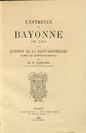 L'entrevue de Bayonne de 1565 et la question de la Saint-Barthélemy d'après les archives de Simancas