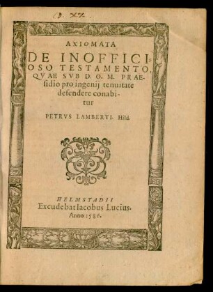 Axiomata de Inofficioso Testamento, Quae Sub D.O.M. Praesidio pro ingenii tenuitate defendere conabitur Petrus Lamberti. Hild.