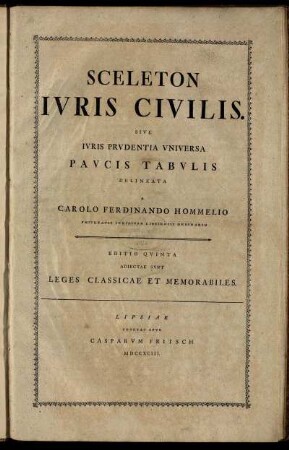 Sceleton Iuris Civilis : Sive Iuris Prudentia Universa Paucis Tabulis ; Adiectae Sunt Leges Classicae Et Memorabiles