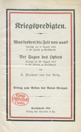 Kriegspredigten: Was fordert die Zeit von uns? : Predigt am 9. August 1914 in St. Jakobi zu Greifswald. Der Segen des Opfers : Predigt am 30. August 1914 in St. Nikolai zu Greifswald