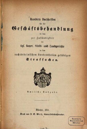 Revidirte Vorschriften für die Geschäftsbehandlung in den zur Zuständigkeit der kgl. bayer. Stadt- und Landgerichte in den rechtsrheinischen Landestheilen gehörigen Strafsachen