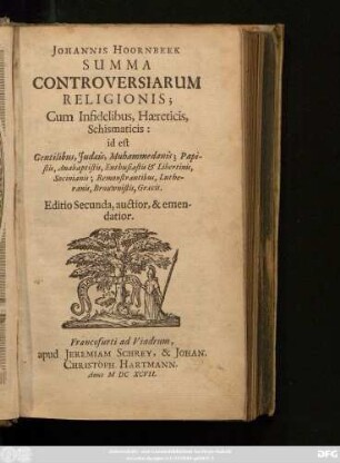 Johannis Hoornbeek Summa Controversiarum Religionis; Cum Infidelibus, Haereticis, Schismaticis: id est, Gentilibus, Judaeis, Muhammedanis; Papistis, Anabaptistis, Enthusiastis & Libertinis, Socinianis; Remonstrantibus, Lutheranis, Brouwnistis, Graecis