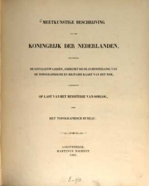 Meetkunstige Beschrijving van het Koningrijk der Nederlanden, bevattende de getallenwearden, gebruikt bij de zamenstelling van de topographische en militaire kaart van het Rijk, uitgegeven op last van het Ministerie van Oorlog, door het Topographisch Bureau