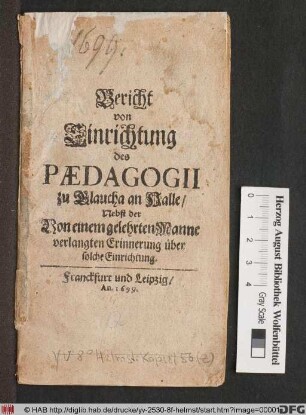 Bericht von Einrichtung des Paedagogii zu Glaucha an Halle/ Nebst der Von einem gelehrten Manne verlangten Erinnerung über solche Einrichtung