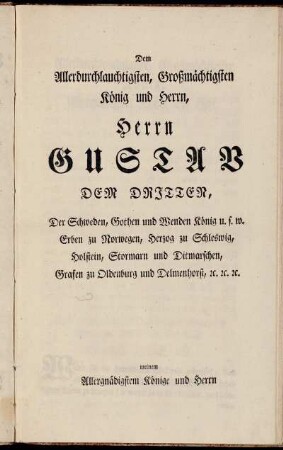 Dem Allerdurchlauchtigsten, [...] Herrn Gustav Dem Dritten, Der Schweden, Gothen und Wenden König [...]