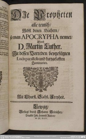 Die Propheten alle teutsch, Nebst denen Büchern, so man Apocrypha nennet, Durch D. Martin Luther. Mit dessen Vorreden, beygefügten Locis parallelis und kurtzgefassten Summarien