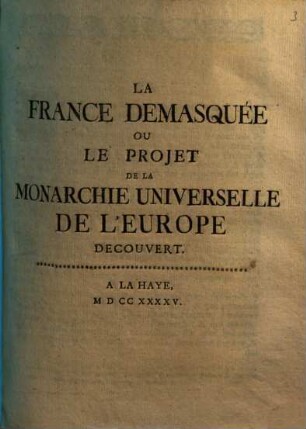 La France demasquée ou le projet de la monarchie universelle de l'Europe decouvert