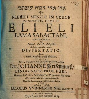 Ēlî ēlî lāmā ʿazabtānî Sive De Flebili Messiae In Cruce Pendentis Gemitu Eli Eli Lama Sabactani, adversus Judaeos de Psalmi XXII. Subjecto dis dia pasōn discrepantes, Dissertatio