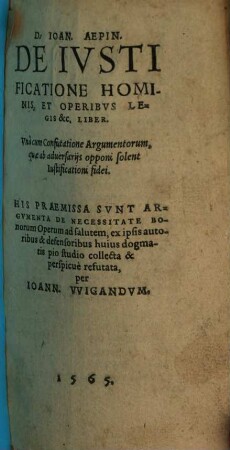 De iustificatione hominis et operibus legis etc. liber : Unacum confutatione argumentorum, quae ab adversariis collecta