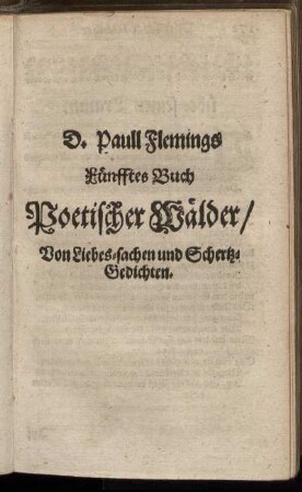 D. Paull Flemings Fünfftes Buch Poetischer Wälder/ Von Liebes-sachen und Schertz-Gedichten.
