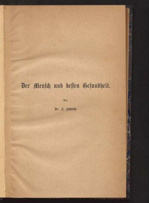 Der Mensch und dessen Gesundheit : hygieinisches Lehrbuch für jeden Gebildeten ; speziell bearbeitet als Unterrichtsbuch zum Gebrauche in mittleren und höheren Lehranstalten sowie in Lehrerseminarien