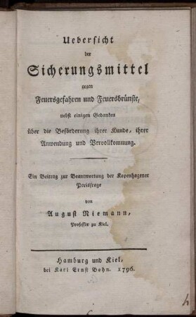 Uebersicht der Sicherungsmittel gegen Feuersgefahren und Feuersbrünste, nebst einigen Gedanken über die Beförderung ihrer Kunde, ihrer Anwendung und Vervollkommnung : Ein Beitrag zur Beantwortung der Kopenhagener Preisfrage