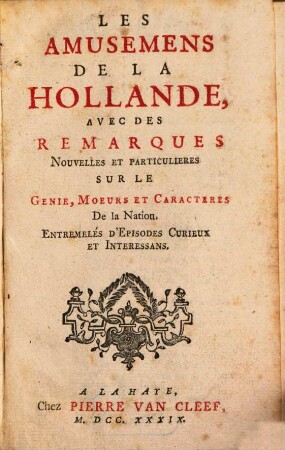 Les Amusemens De La Hollande : Avec Des Remarques Nouvelles Et Particulieres Sur Le Genie, Moeurs Et Caracteres De la Nation. Entremeles D'Episodes Curieux Et Interessans, [1]. Entremeles D'Episodes Curieux Et Interessans