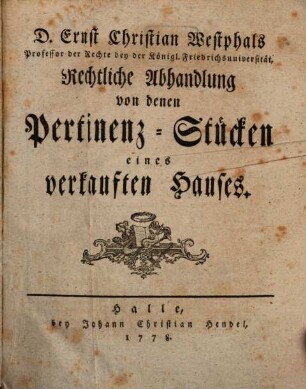 D. Ernst Christian Westphals, ordentlichen öffentlichen Lehrers der Rechte, auf der Friedrichsuniversität zu Halle, ... einzeln herausgekommene, nunmehro aber zusammengebrachte Rechtliche Abhandlungen aus verschiedenen Theilen der Rechtsgelahrheit, Erste Sammlung