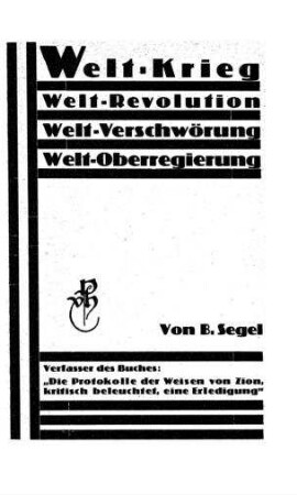 Welt-Krieg, Welt-Revolution, Welt-Verschwörung, Welt-Oberregierung / von B. Segel