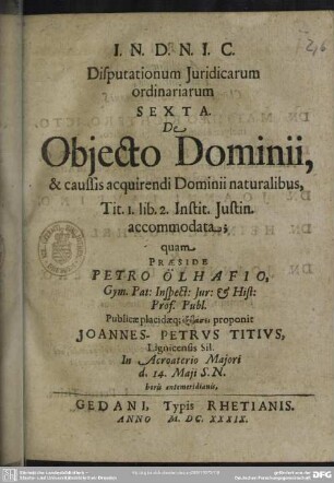 Disputationum Juridicarum ordinariarum Sexta. De Objecto Dominii, & caussis acquirendi Dominii naturalibus