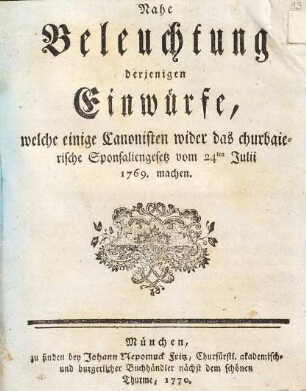 Nahe Beleuchtung derjenigen Einwürfe, welche einige Canonisten, wider das churbaierische Sponsaliengesetz vom 24ten Julii 1769. machen