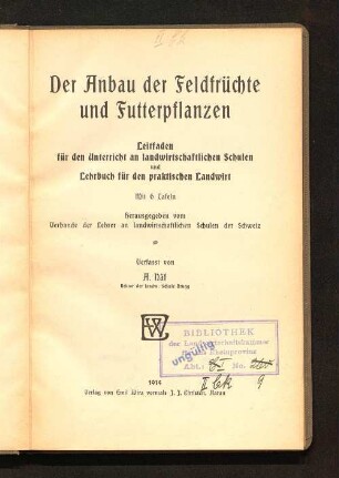 Der Anbau der Feldfrüchte und Futterpflanzen : Leitfaden für den Unterricht an landwirtschaftlichen Schulen und Lehrbuch für den praktischen Landwirt