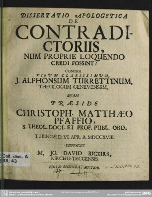 Dissertatio Apologetica De Contradictoriis, Num Proprie Loquendo Credi Possint?Contra Virum Clarissimum J. Alphonsum Turrettinum Theologum Genevensem