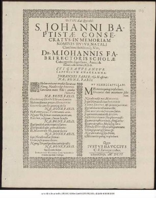 D. VIII. Kal: Quinctil: S. Johanni Baptistae Consecratus: In Memoriam Nominis Huius, Natali Clarissimi doctissimique Viri, Dn. M. Johannis Fabri Rectoris Scholae Coburgensis dignissimi, Amici & Fautoris nostri fidissimi, D.D.D. Cui Gratulantur Sapphicum Anagramma: Johannes Faber: elisa H aspirat: Nae, Bone; Faris