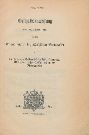 Geschäftsanweisung vom 21. Oktober 1879 für die Kassenkuratoren der Königlichen Steuerkassen in den Provinzen Schleswig-Holstein, Hannover, Westfalen, Hessen-Nassau und in der Rheinprovinz