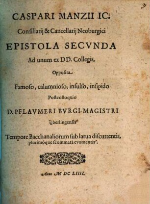 Caspari Manzii IC. ... Epistola Secvnda Ad unum ex DD. Collegis, Opposita Famoso, calumnoso, insulso, insipido Postcolloquio D. Pflavmeri Bvrgi-Magistri Überlingensis