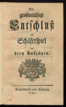 Der großmüthige Entschluß : ein Schäferspiel von drey Aufzügen