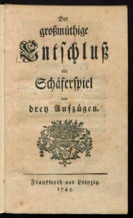 Der großmüthige Entschluß : ein Schäferspiel von drey Aufzügen