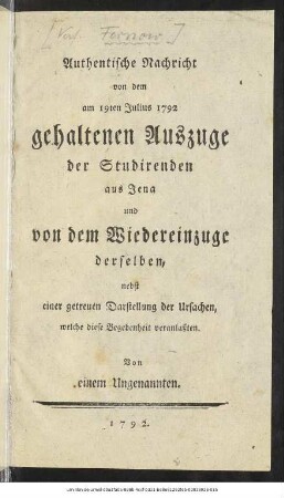 Authentische Nachricht von dem am 19ten Julius 1792 gehaltenen Auszuge der Studirenden aus Jena und von dem Wiedereinzuge derselben : nebst einer getreuen Darstellung der Ursachen, welche diese Begebenheit veranlaßten