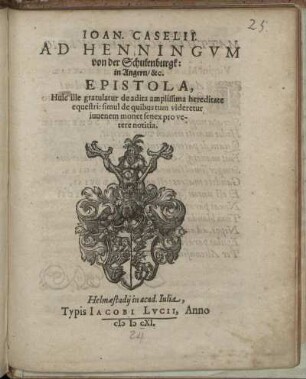Joan. Caselii. Ad Henningum von der Schulenburgk: in Angern/ &c. Epistola, Huic ille gratulatur de adita amplissima hereditate equestri ...