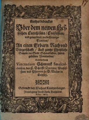 Kurtzes bedencken Vber dem newen Hessischen Catechismo, Confession, vnd genandten verbesserungs Puncten : An einen Erbarn Rath vnd Bürgerschafft ... der Stadt Schmalkalden ...