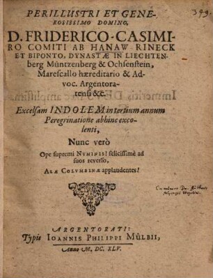 Perillustri Et Generosissimo Domino, D. Friderico-Casimiro Comiti Ab Hanaw Rineck Et Biponto, Dynastae In Liechtenberg Müntzenberg & Ochsenstein, Marescallo haereditario & advoc. Argentoratensi &c. Excelsam Indolem in tertium annum Peregrinatione abhinc excolenti, Nunc vero ... Alae Colvmbinae applaudentes!