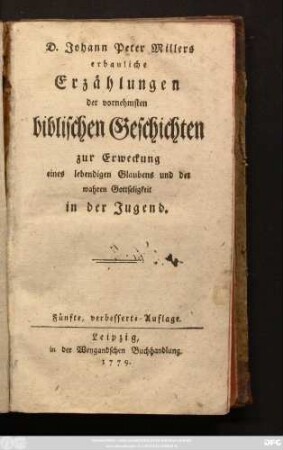 D. Johann Peter Millers erbauliche Erzählungen der vornehmsten biblischen Geschichten zur Erweckung eines lebendigen Glaubens und der wahren Gottseligkeit in der Jugend