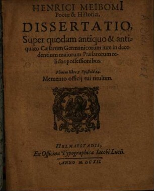 Henrici Meibomii ... Dissertatio, Super quodam antiquo & antiquato Caesarum Germanicorum iure in decedentium maiorum Praelatorum relictis possessionibus
