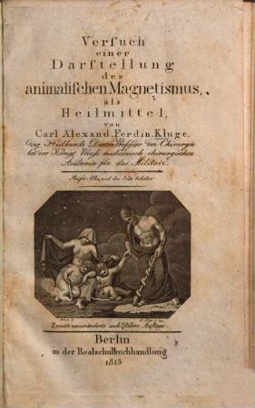 Versuch einer Darstellung des animalischen Magnetismus als Heilmittel : von Carl Alexand. Ferdin. Kluge, der Heilkunde Doctor, Professor der Chirurgie bei der Königl. Preuß. medicinisch-chirurgischen Academie für das Militair