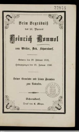 Beim Begräbniß des sel. Pfarrers Heinrich Rommel von Weiler, Dek. Schorndorf : Geboren den 28. Februar 1816, Heimgegangen den 19. Januar 1866; seiner Gemeinde und seinen Freunden zum Andenken