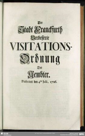 Der Stadt Franckfurth Verbesserte Visitations-Ordnung der Aembter : Publiciret den 4. Julii 1726