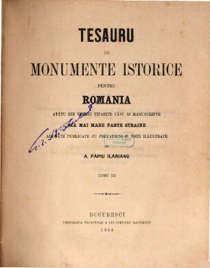 Tesauru de monumente istorice pentru Romania atâtu din vechiu tiparite câtu si manuscripte cea mai mare parte straine adunate publicate cu prefatiuni si note illustrate, 3